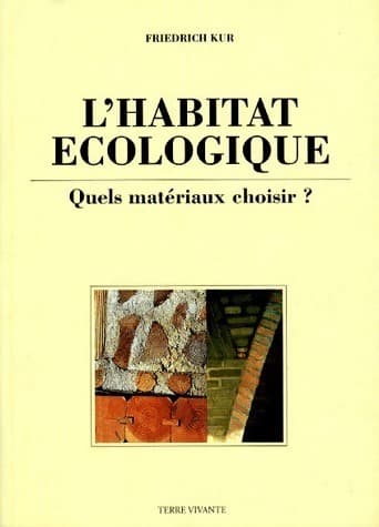 L'habitat écologique. Quels matériaux choisir ? - Friedrich Kur